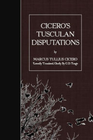 Cicero's Tusculan Disputations Marcus Tullius Cicero Author