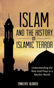 Islam: Islam and the History of Islamic Terror: Understanding the Role God Plays in a Muslim World