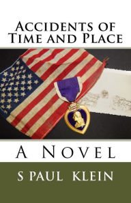 Accidents of Time and Place: A Novel S Paul Klein Author