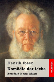 KomÃ¶die der Liebe: KomÃ¶die in drei Akten Henrik Ibsen Author