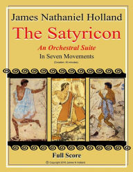 The Satyricon: Orchestral Suite: For Full Orchestra, Full Score Only James Nathaniel Holland Author