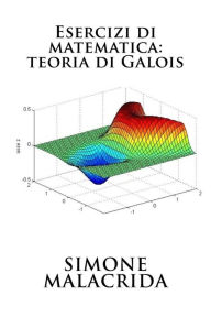 Esercizi di matematica: teoria di Galois Simone Malacrida Author