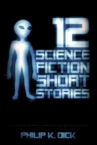12 Science Fiction Short Stories - Philip K. Dick