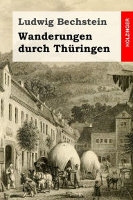 Wanderungen durch ThÃ¼ringen Ludwig Bechstein Author