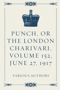 Punch, or the London Charivari, Volume 152, June 27, 1917 - Various Authors