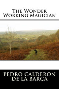 The Wonder Working Magician Pedro Calderon de la Barca Author