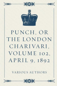 Punch, or the London Charivari, Volume 102, April 9, 1892 - Various Authors