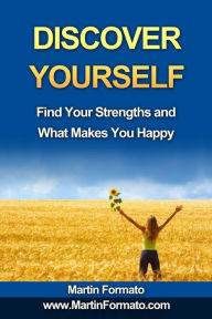 Discover Yourself: Find Your Strengths and What Makes You Happy Martin Formato Author