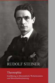 Theosophie: EinfÃ¯Â¿Â½hrung in Ã¯Â¿Â½bersinnliche Welterkenntnis und Menschenbestimmung Rudolf Steiner Author