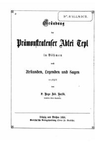 Gründung der Prämonstratenser Abtei Tepl in Böhmen nach Urkunden, Legenden und Sagen erzählt Hugo Johann Karlik Author