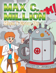 Max C. Million: When I Grow Up G. O. Martinez Author