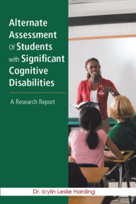 Alternate Assessment of Students with Significant Cognitive Disabilities: A Research Report - Icylin Leslie Harding