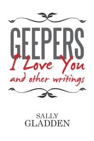 Geepers, I Love You: And Other Writings Sally Gladden Author