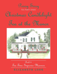 Prissy Sissy Tea Party Series: Christmas Candlelight Tea at the Manor Elizabeth Long Author