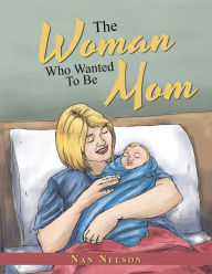 The Woman Who Wanted to Be Mom Nan Nelson Author