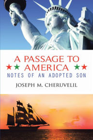 A Passage to America: Notes of an Adopted Son Joseph M. Cheruvelil Author