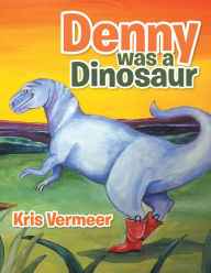 Denny Was a Dinosaur Kris Vermeer Author