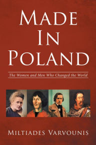 Made in Poland: The Women and Men Who Changed the World Miltiades Varvounis Author