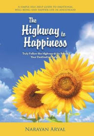 The Highway to Happiness: Truly Follow the Highway-67 to Reach Your Destination Safely Narayan Aryal Author