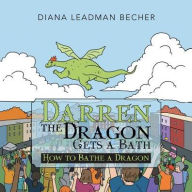 Darren the Dragon Gets a Bath: How to Bathe a Dragon Diana Leadman Becher Author