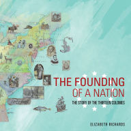 The Founding of a Nation: The Story of the Thirteen Colonies - Elizabeth Richards