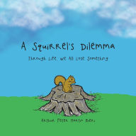 A Squirrel'S Dilemma: Through Life, We All Lose Something Arthur Peter Martin Bieri Author
