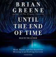 Until the End of Time: Mind, Matter, and Our Search for Meaning in an Evolving Universe Brian Greene Author