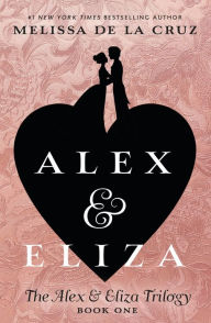 Alex and Eliza: A Love Story (Alex and Eliza Series #1) Melissa de la Cruz Author