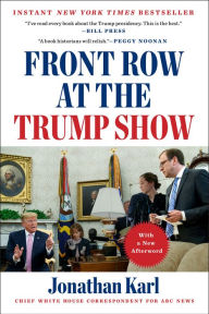 Front Row at the Trump Show Jonathan Karl Author