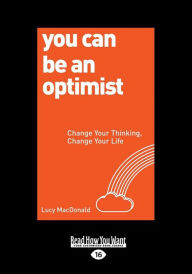 You Can Be An Optimist: Change Your Thinking, Change Your Life (Large Print 16pt) - Lucy MacDonald