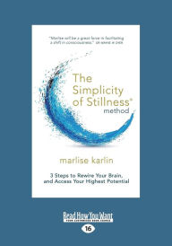 The Simplicity of Stillness Method: 3 Steps to Rewire Your Brain, and Access Your Highest Potential (Large Print 16pt) - Marlise Karlin