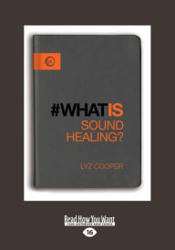 What is Sound Healing? (Large Print 16pt) - Lyz Cooper