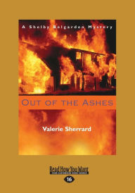Out of the Ashes: A Shelby Belgarden Mystery (Large Print 16pt) - Valerie Sherrard