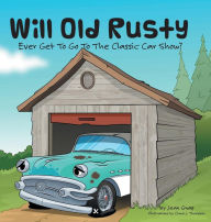Will Old Rusty Ever Get To Go To The Classic Car Show? - Jean Gnap