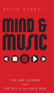 Mind & Music: Tips and Lessons from the Guy in the Back Row Brian Farrell Author