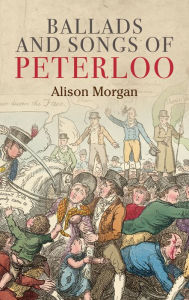 Ballads and songs of Peterloo Alison Morgan Author