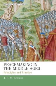 Peacemaking in the Middle Ages: Principles and practice J. E. M. Benham Author