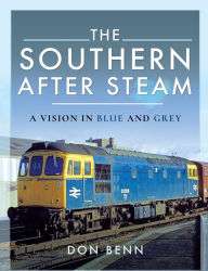 The Southern After Steam: A Vision in Blue and Grey Don Benn Author