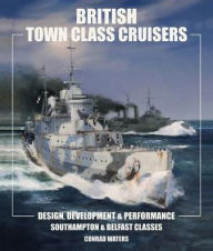 British Town Class Cruisers: Southampton & Belfast Classes: Design, Development & Performance