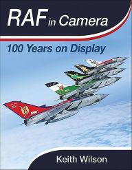 RAF in Camera: 100 Years on Display Keith Wilson Author