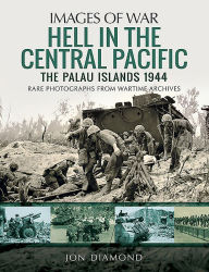 Hell in the Central Pacific 1944: The Palau Islands Jon Diamond Author