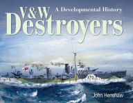 V & W Destroyers: A Developmental History John Henshaw Author