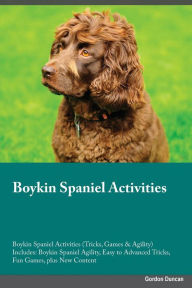 Boykin Spaniel Activities Boykin Spaniel Activities (Tricks, Games & Agility) Includes: Boykin Spaniel Agility, Easy to Advanced Tricks, Fun Games, plus New Content - Ryan Hudson
