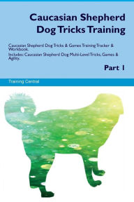 9781526946270 - Training Central: Caucasian Shepherd Dog Tricks Training Caucasian Shepherd Dog Tricks & Games Training Tracker & Workbook. Includes: Caucasian Shep - Book