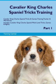 9781526946287 - Training Central: Cavalier King Charles Spaniel Tricks Training Cavalier King Charles Spaniel Tricks & Games Training Tracker & Workbook. Includes - Book