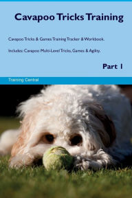 9781526946294 - Training Central: Cavapoo Tricks Training Cavapoo Tricks & Games Training Tracker & Workbook. Includes: Cavapoo Multi-Level Tricks, Games & Agility. - Book