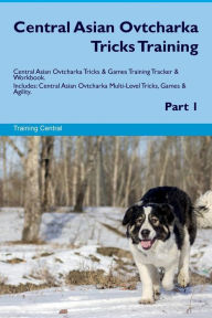 9781526946300 - Training Central: Central Asian Ovtcharka Tricks Training Central Asian Ovtcharka Tricks & Games Training Tracker & Workbook. Includes: Central Asia - Book