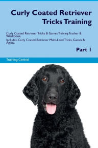 9781526946515 - Training Central: Curly Coated Retriever Tricks Training Curly Coated Retriever Tricks & Games Training Tracker & Workbook. Includes: Curly Coated R - Book