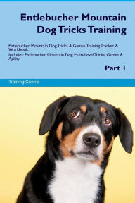 9781526946751 - Training Central: Entlebucher Mountain Dog Tricks Training Entlebucher Mountain Dog Tricks & Games Training Tracker & Workbook. Includes: Entlebuche - Book