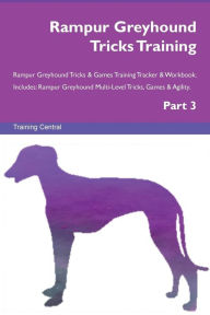 Rampur Greyhound Tricks Training Rampur Greyhound Tricks & Games Training Tracker & Workbook. Includes: Rampur Greyhound Multi-Level Tricks, Games & Agility. Part 3 - Training Central